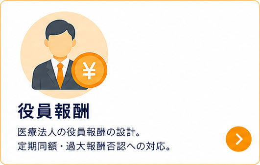 役員報酬｜医療法人の役員報酬の設計。定期同額・過大報酬否認への対応。